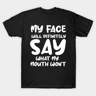 My Face Will Definitely Say What My Mouth Won't Funny T-Shirt